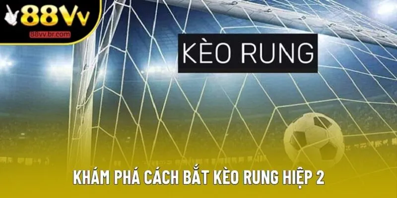 Khám phá cách bắt kèo rung hiệp 2 Khám phá cách bắt kèo rung hiệp 2