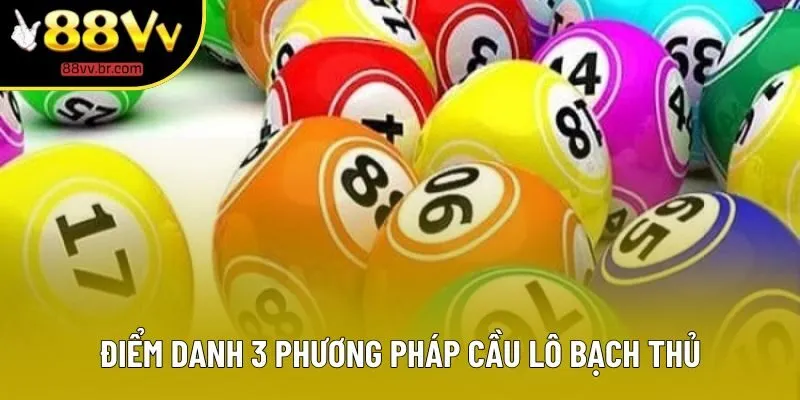 Điểm danh 3 phương pháp cầu lô bạch thủ Điểm danh 3 phương pháp cầu lô bạch thủ