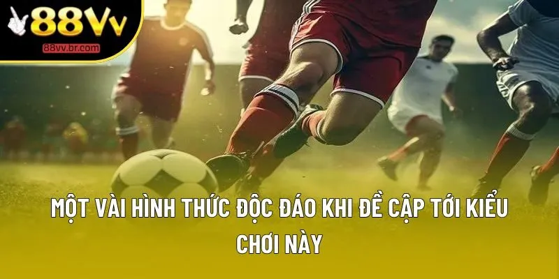 Một vài hình thức độc đáo khi đề cập tới kiểu chơi này Một vài hình thức độc đáo khi đề cập tới kiểu chơi này